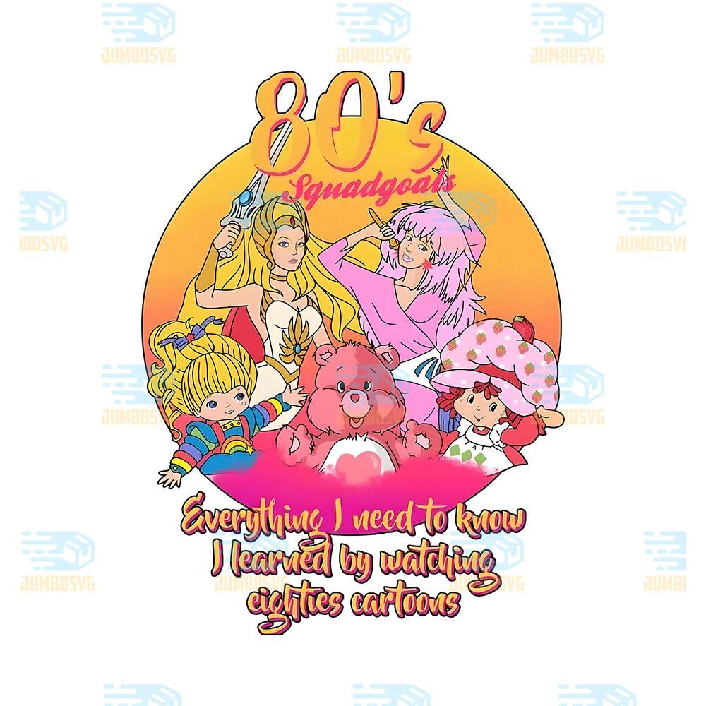 80-s-Squadgoals-Everything-I-Need-To-Know-I-Learned-By-Watching-Eighties-Cartoons-Png