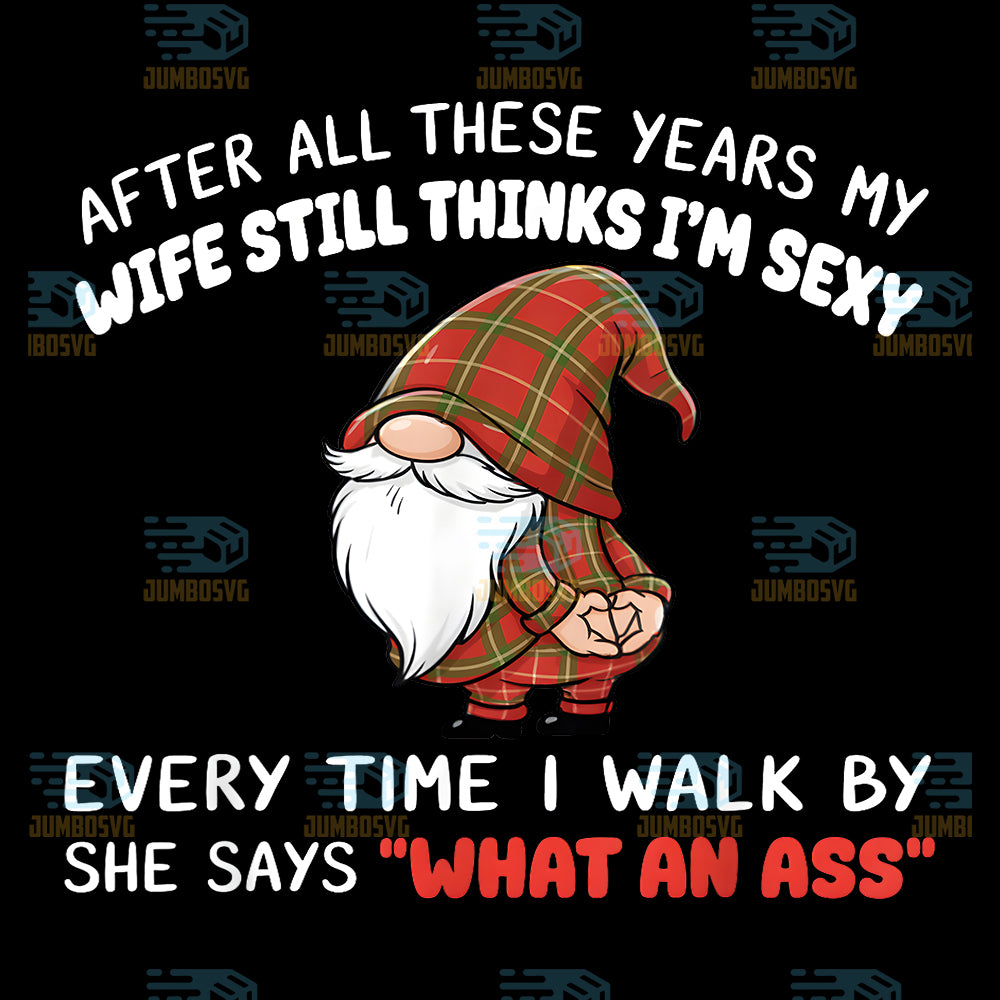 After-All-These-Years-My-Wife-Still-Thinks-I-m-Sexy-Every-Time-I-Walk-By-She-Says-What-An-Ass-Png