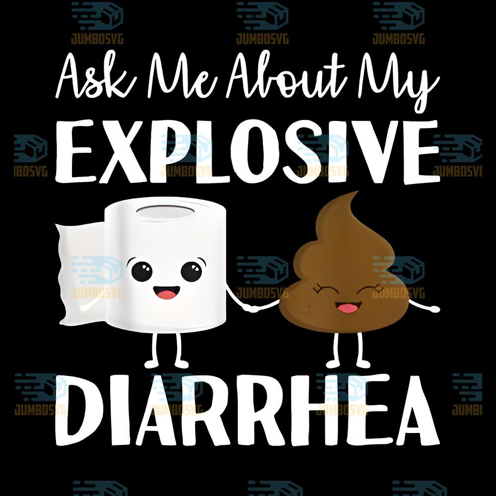 Ask-Me-About-My-Explosive-Diarrhea-Png