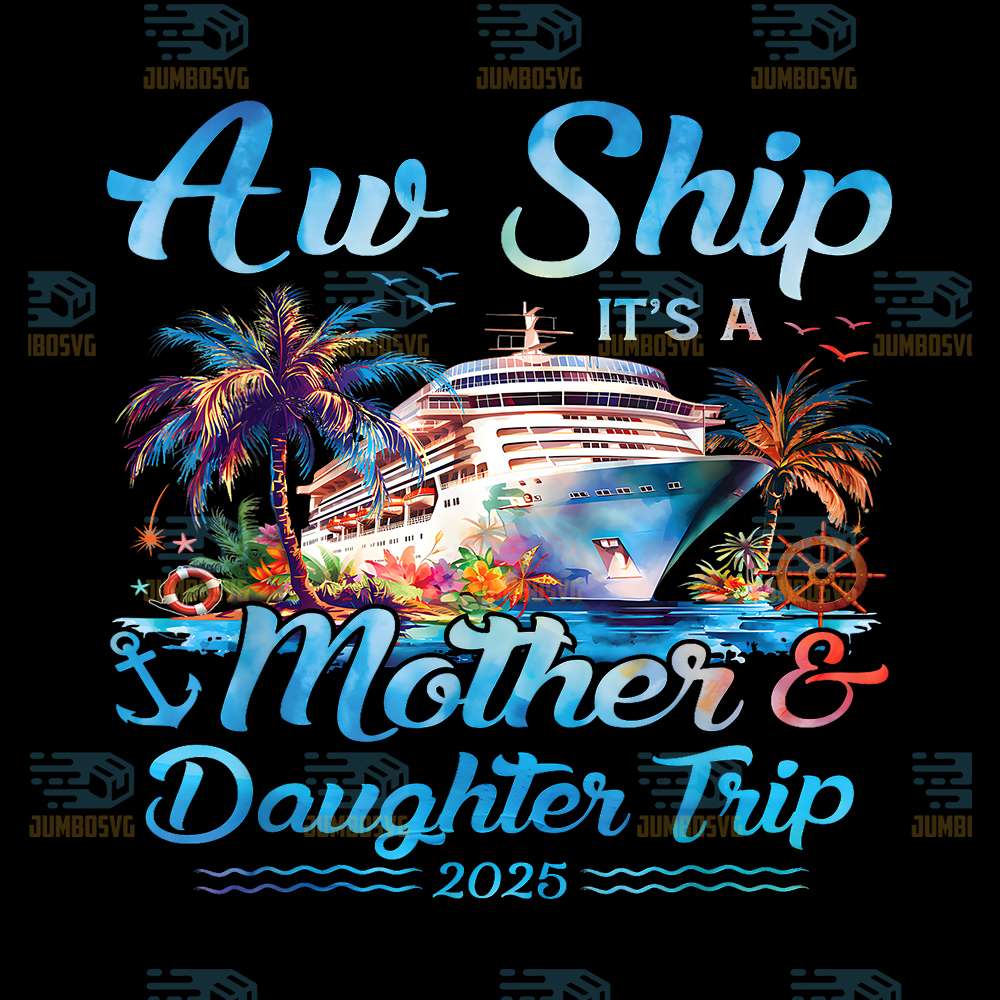 Aw-Ship-It-s-A-Mother-Daughter-Trip-2025-Cruise-Vacation-Png