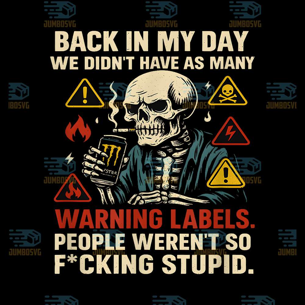 Back-in-My-Day-We-Didn-t-Have-As-Many-Warning-Labels-People-Weren-t-So-Fcking-Stupid-Png