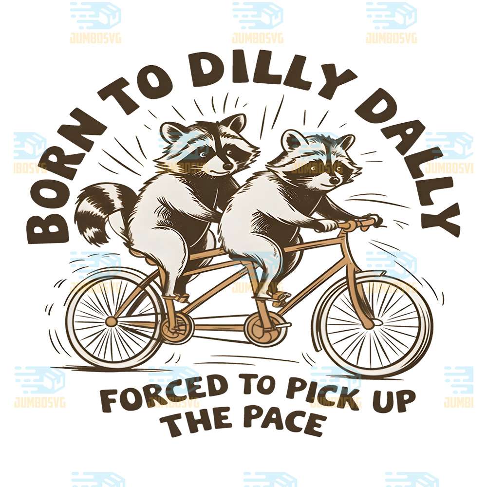 Born-To-Dilly-Dally-Forced-To-Pick-Up-The-Pace-Raccoons-Png