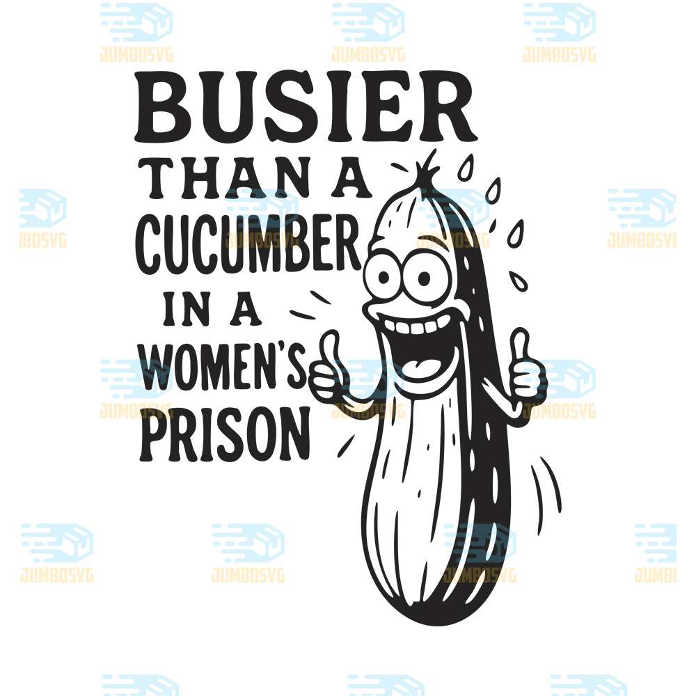 Busier-Than-A-Cucumber-In-A-Women-s-Prison-Svg