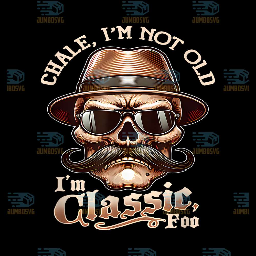 Chale-I-m-Not-Old-I-m-Classic-Foo-Png