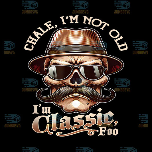 Chale-I-m-Not-Old-I-m-Classic-Foo-Png