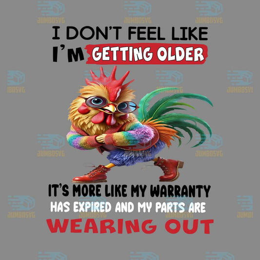 Chicken-I-Don-t-Feel-Like-I-m-Getting-Older-It-s-More-Like-My-Warranty-Has-Expired-And-My-Parts-Are-Wearing-Out-Png