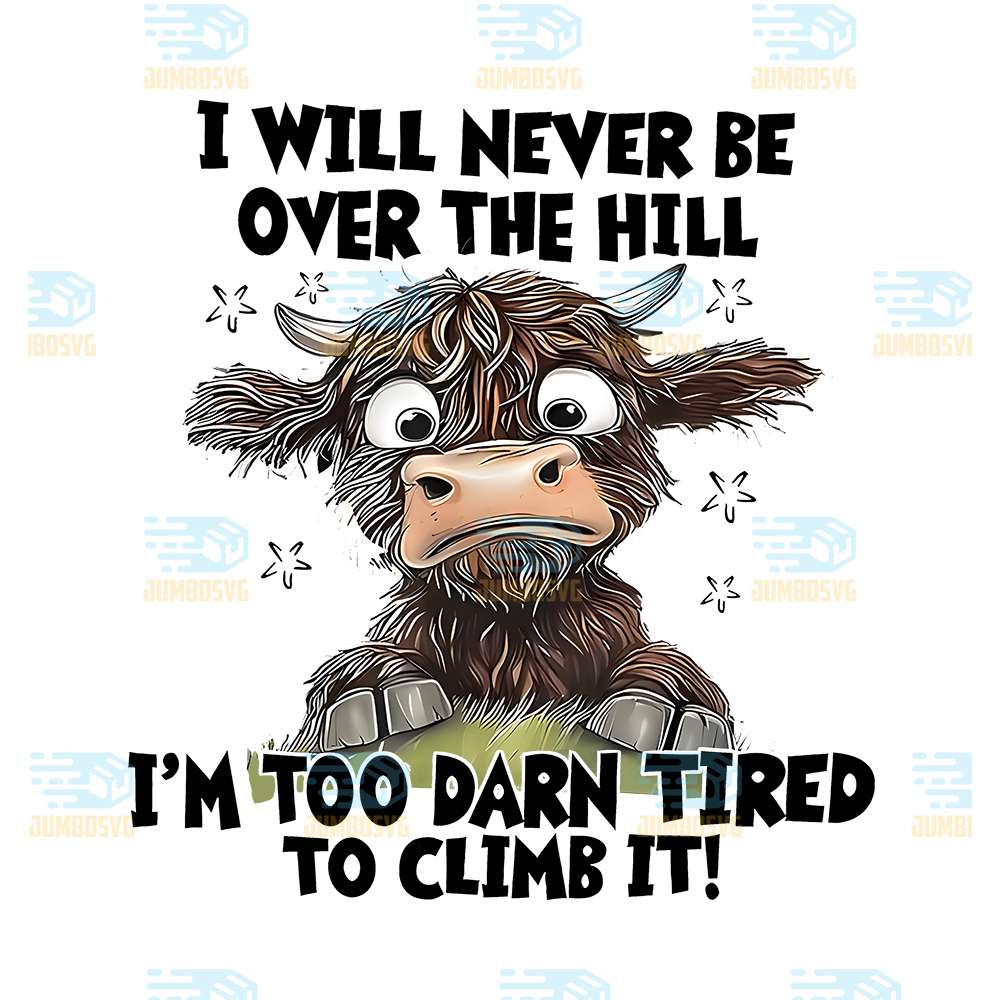 Cow-I-Will-Never-be-Over-The-Hill-I-m-Too-Darn-Tired-To-Climb-It-Png