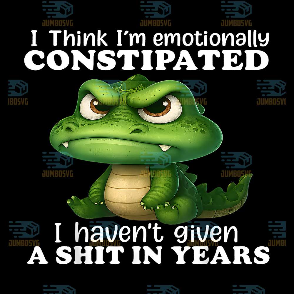 Crocodile-I-Think-I-m-Emotionally-Constipated-I-Haven-t-Given-A-Shit-In-Years-Png