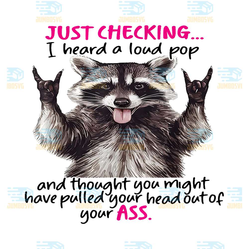 Cute-Raccoon-Just-Checking-I-Heard-A-Loud-Pop-And-Thought-You-Might-Have-Pulled-Your-Head-Out-Of-Your-Ass-Png