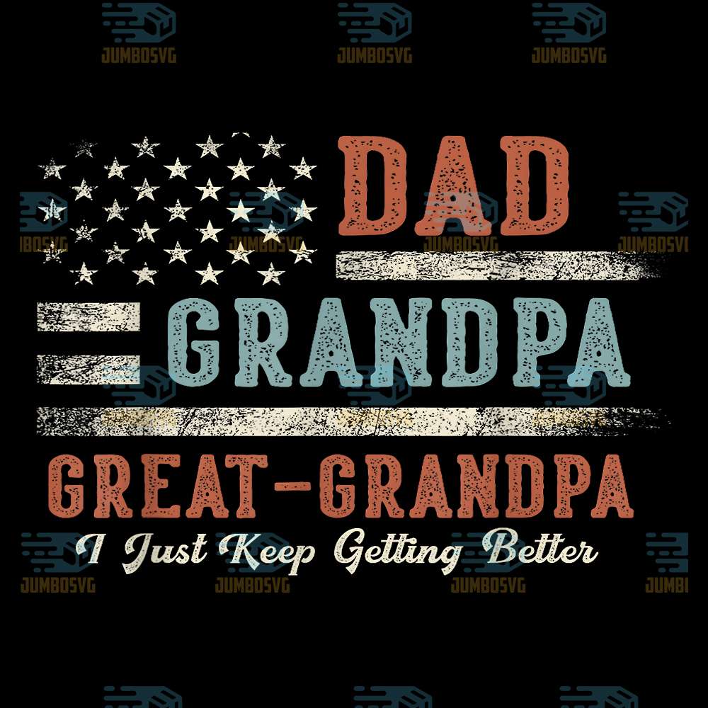 Dad-Grandpa-Great-Grandpa-I-Just-Keep-Getting-Better-Png