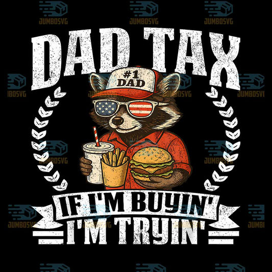 Dad-Tax-If-I-m-Buyin-I-m-Tryin-4th-Of-July-Png