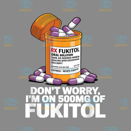 Don-t-Worry-I-m-On-500mg-Of-Fukitol-Png