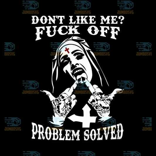 Dont Like Me Fck Off Problem Solved Svg
