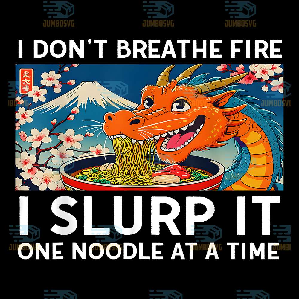 Dragon-Ramen-I-Don-t-Breathe-Fire-I-Slurp-It-One-Noodle-At-A-Time-Png