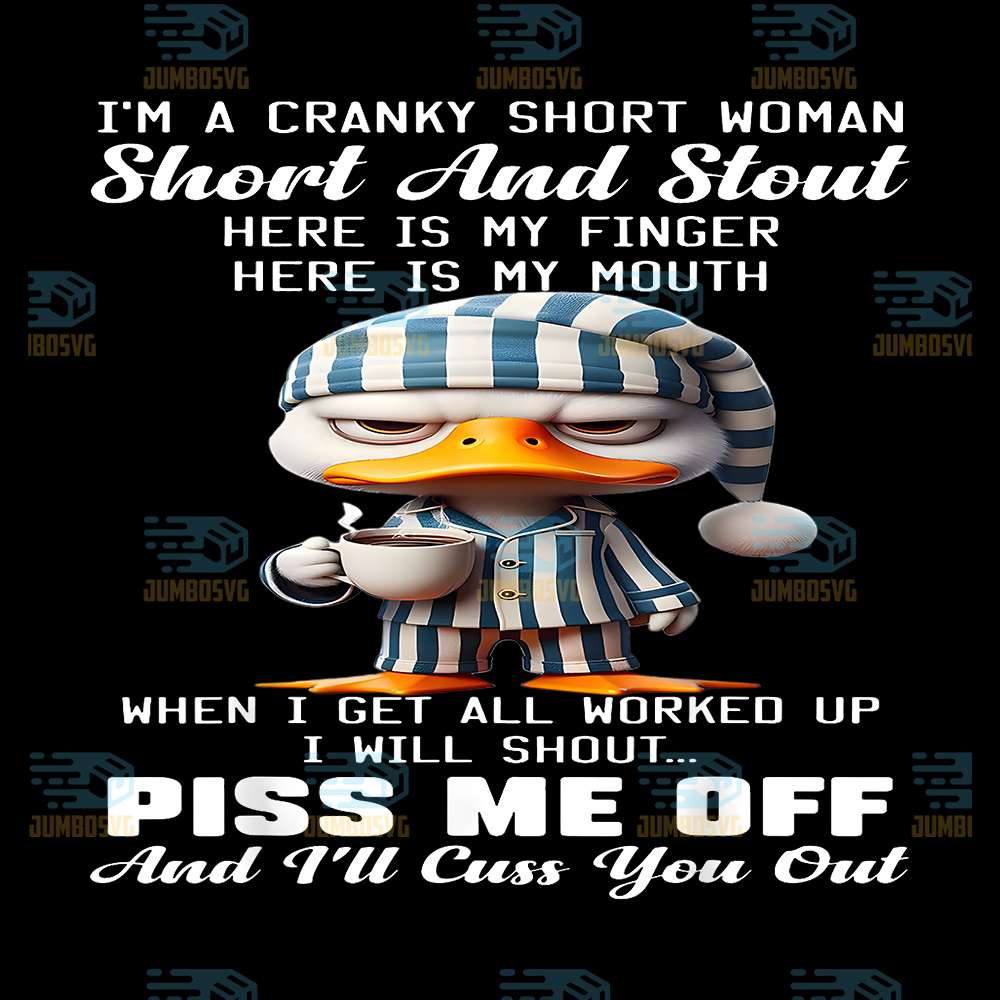 Duck-I-m-a-Cranky-Short-Woman-Shortand-Stout-Here-Is-My-Finger-Here-Is-My-Mouth-Png