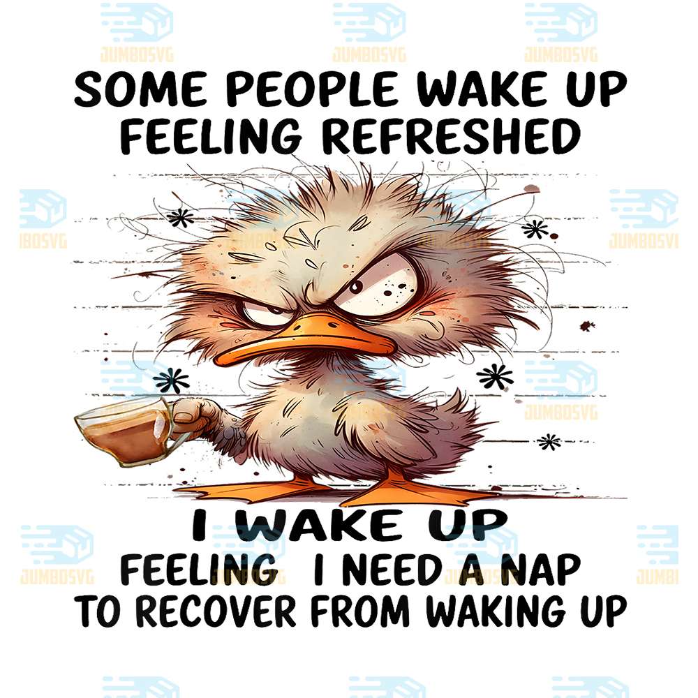 Duck-Some-People-Wake-Up-Feeling-Refreshed-I-Wake-Up-Feeling-I-Need-A-Nap-To-Recover-From-Waking-Up-Png