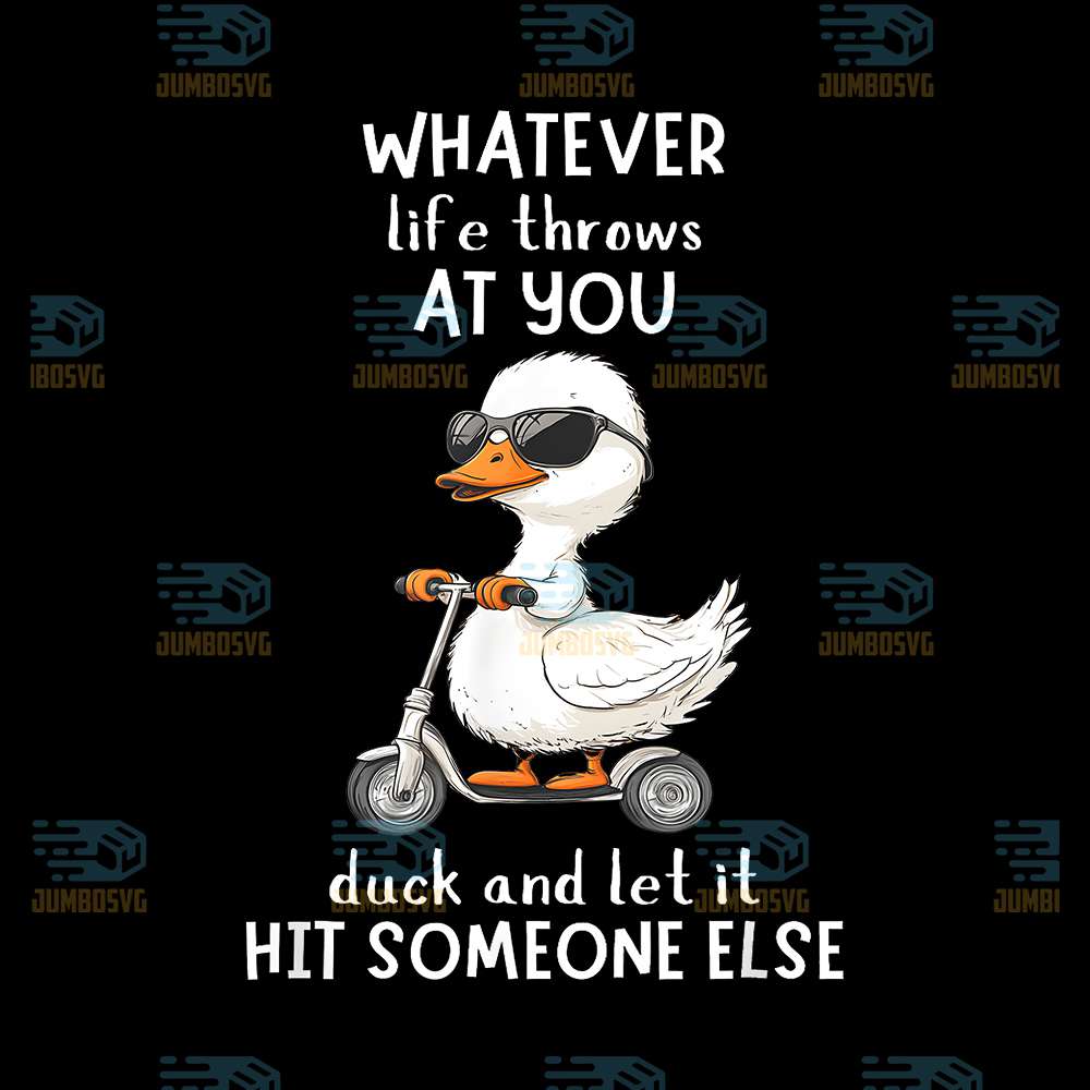 Duck-Whatever-Life-Throws-At-You-Duck-And-Let-It-Hit-Someone-Else-Png-1