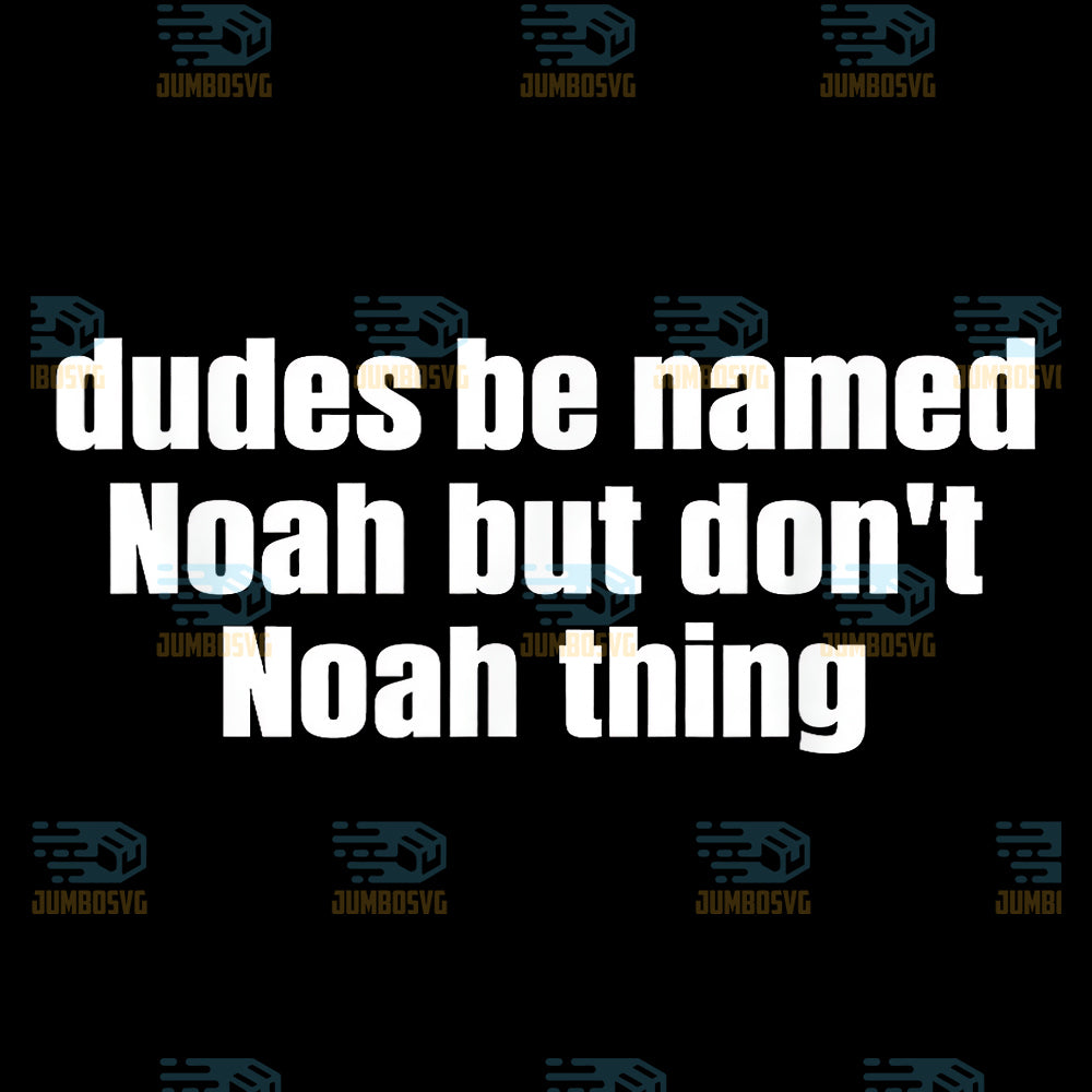 Dudes-Be-Named-Noah-But-Dont-Noah-Thing-Funny-Pun-Png