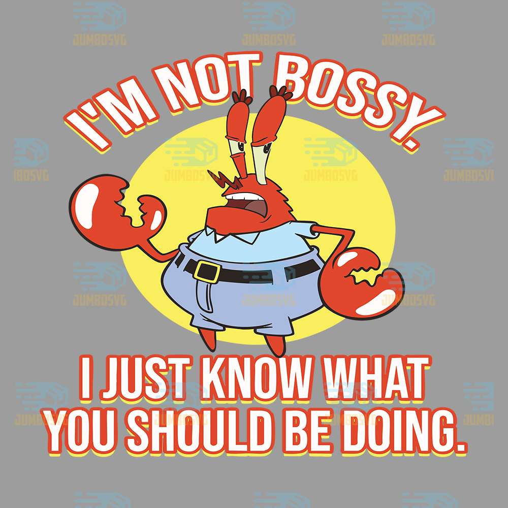 Eugene-Krabs-I-m-Not-Bossy-.-I-Just-Know-What-You-Should-Be-Doing-Svg