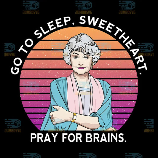Go To Sleep Sweetheart Pray For Brains Png