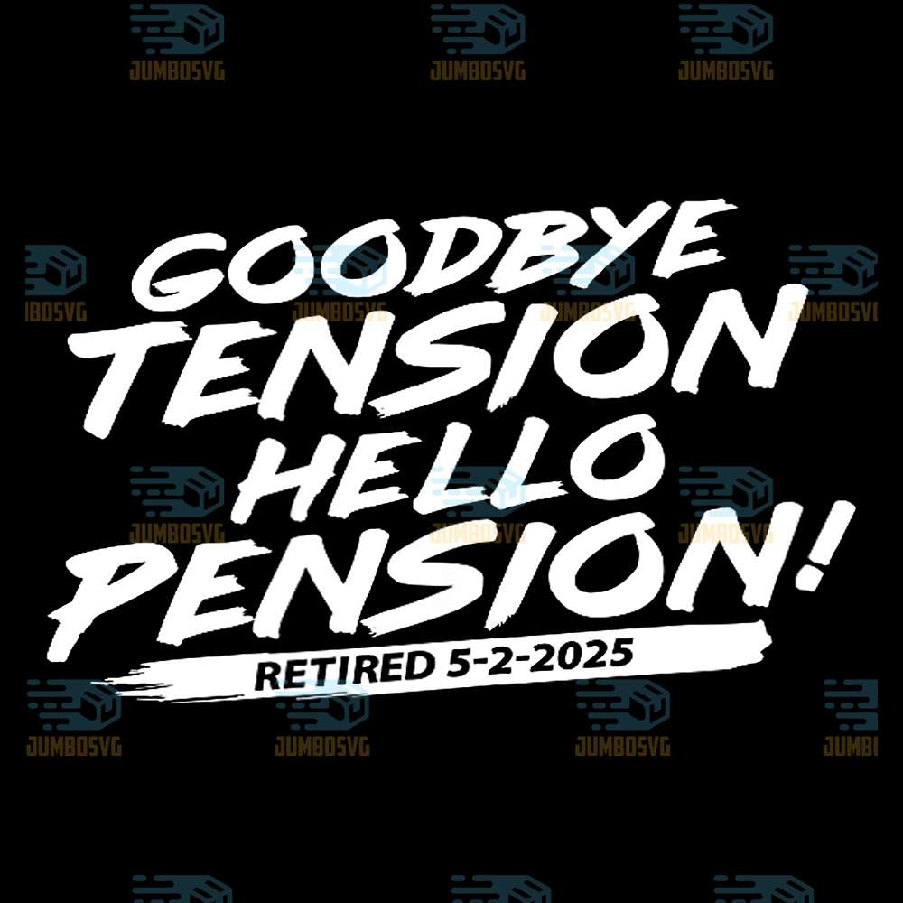 Goodbye-Tension-Hello-Pension-Retired-5-2-2025-Svg