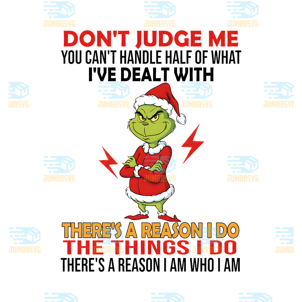 Grinch-Don-t-Judge-Me-You-Can-t-Handle-Half-Of-What-I-ve-Dealt-With-Png-There-s-A-Reason-I-Do-The-Things-I-Do-There-s-A-Reason-I-Am-Who-I-Am-Png