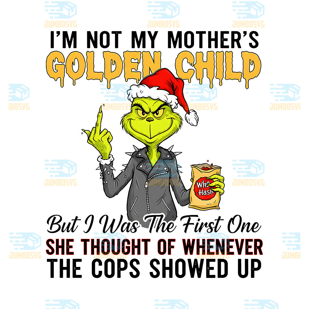 Grinch-I-m-Not-My-Mother-s-Golden-Child-Png-But-I-Was-The-First-One-She-Thought-Of-Whenever-The-Cops-Showed-UP-Png