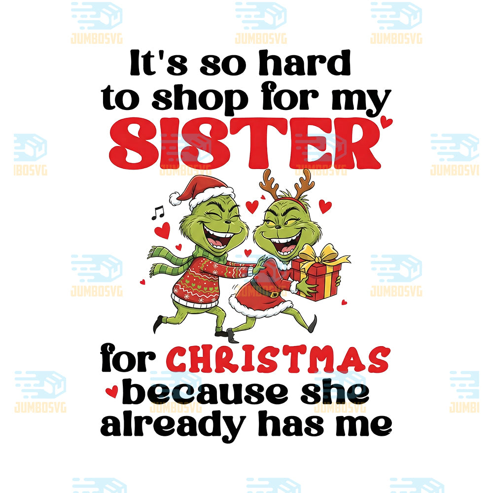 Grinch-It-s-So-Hard-To-Shop-For-My-Sister-For-Christmas-Because-She-Already-Has-Me-Png