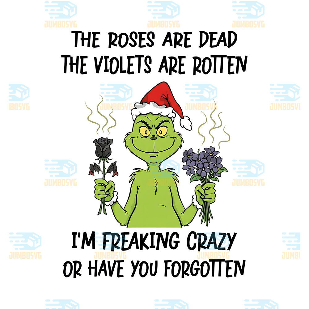 Grinch-The-Roses-Are-Dead-The-Violets-Are-Rotten-Png-I-m-Freaking-Crazy-Or-Have-You-Forgotten-Png
