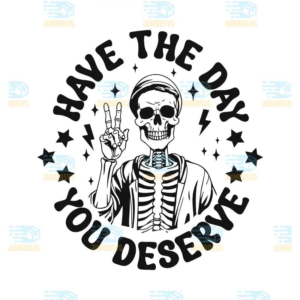 Have The Day You Deserve Svg