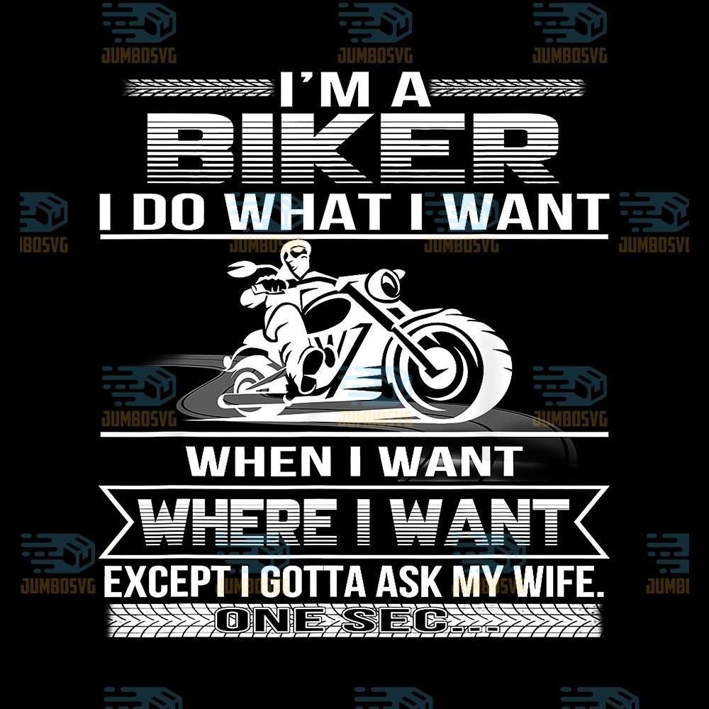 I-Am-A-Biker-I-Do-What-I-Want-When-I-Want-Where-I-Want-Except-I-Gotta-Ask-My-Wife-One-Sec-Png
