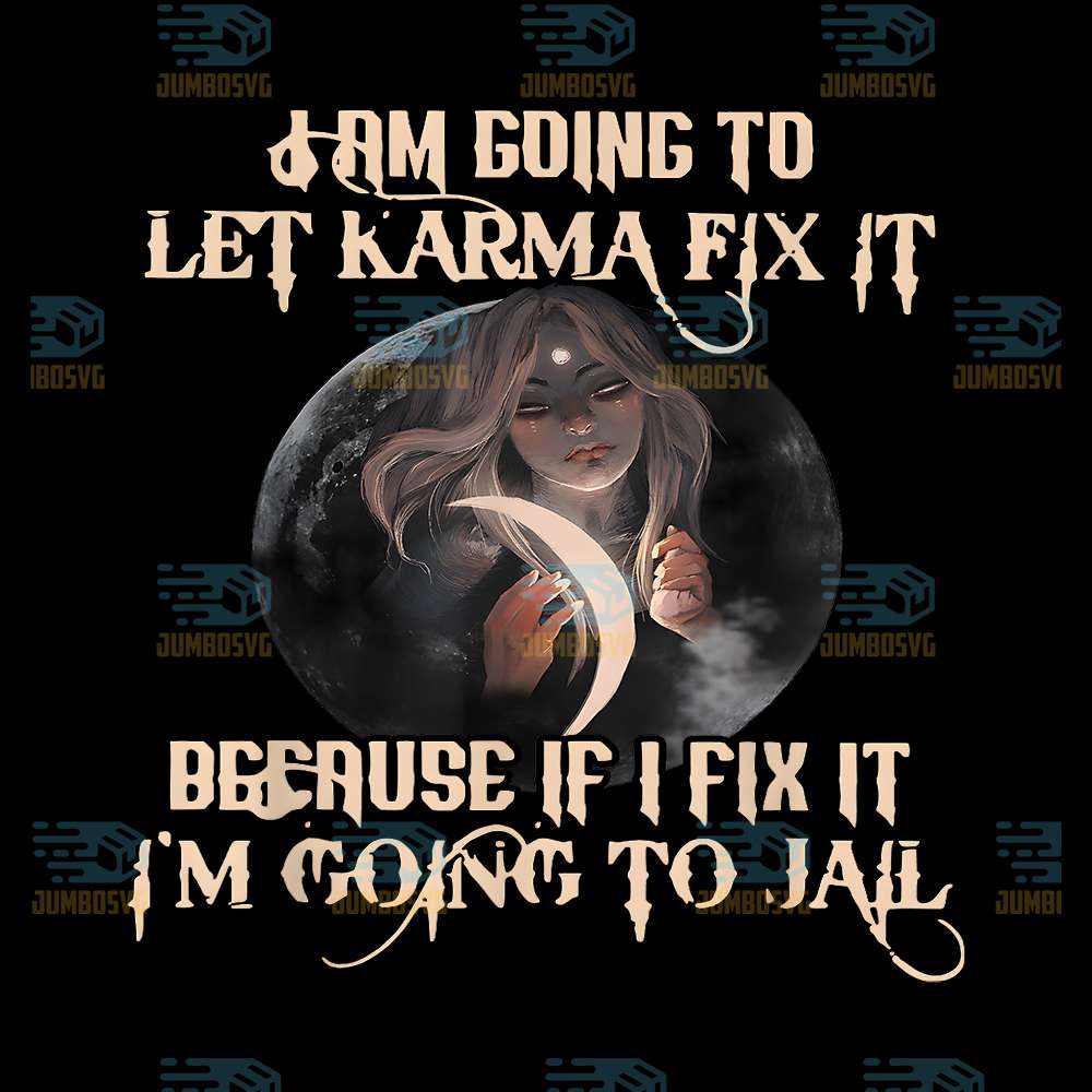 I-Am-Going-To-Let-Karma-Fix-It-Because-If-I-Fix-It-I-m-Going-To-Jail-Png