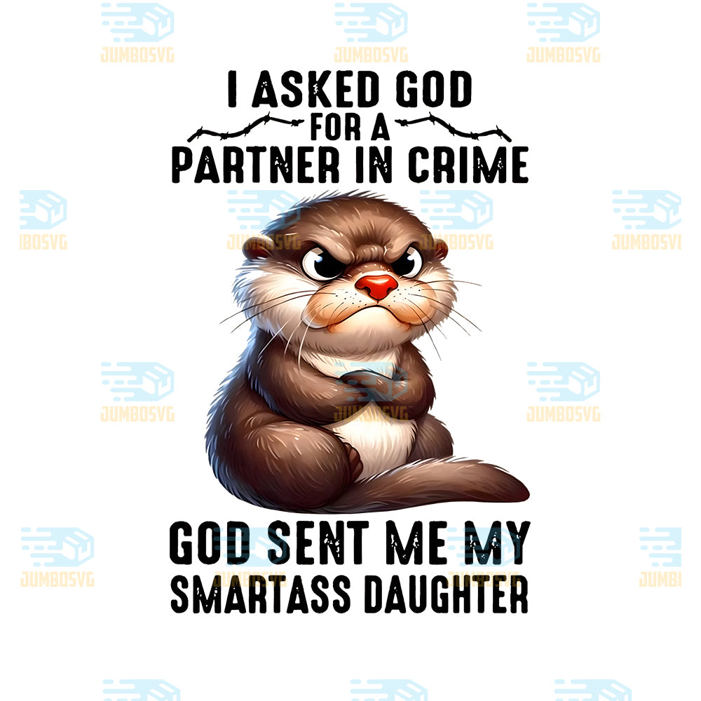 I-Asked-God-For-A-Partner-In-Crime-He-Sent-Me-Smartass-Daughter-Otter-Png