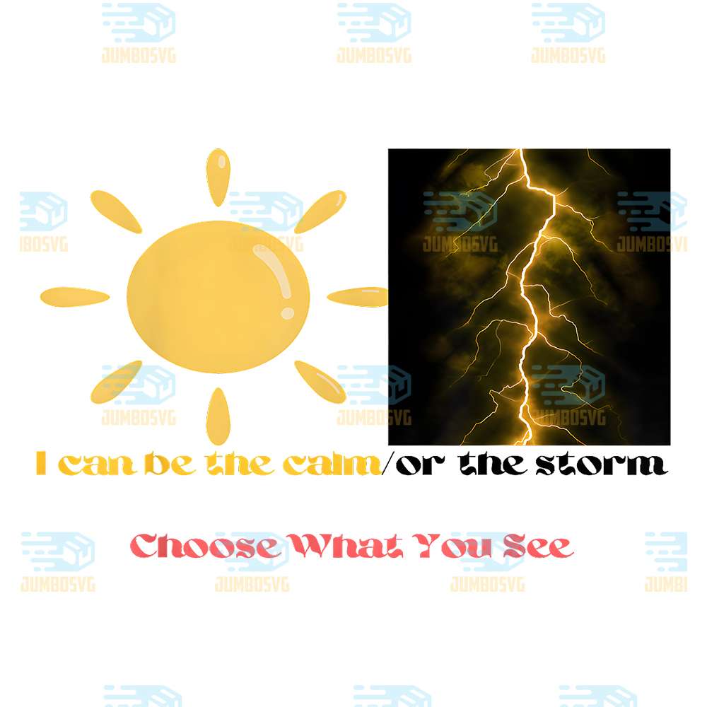 I-Can-Be-The-Calm-Or-The-Storm-Choose-What-You-See-Png