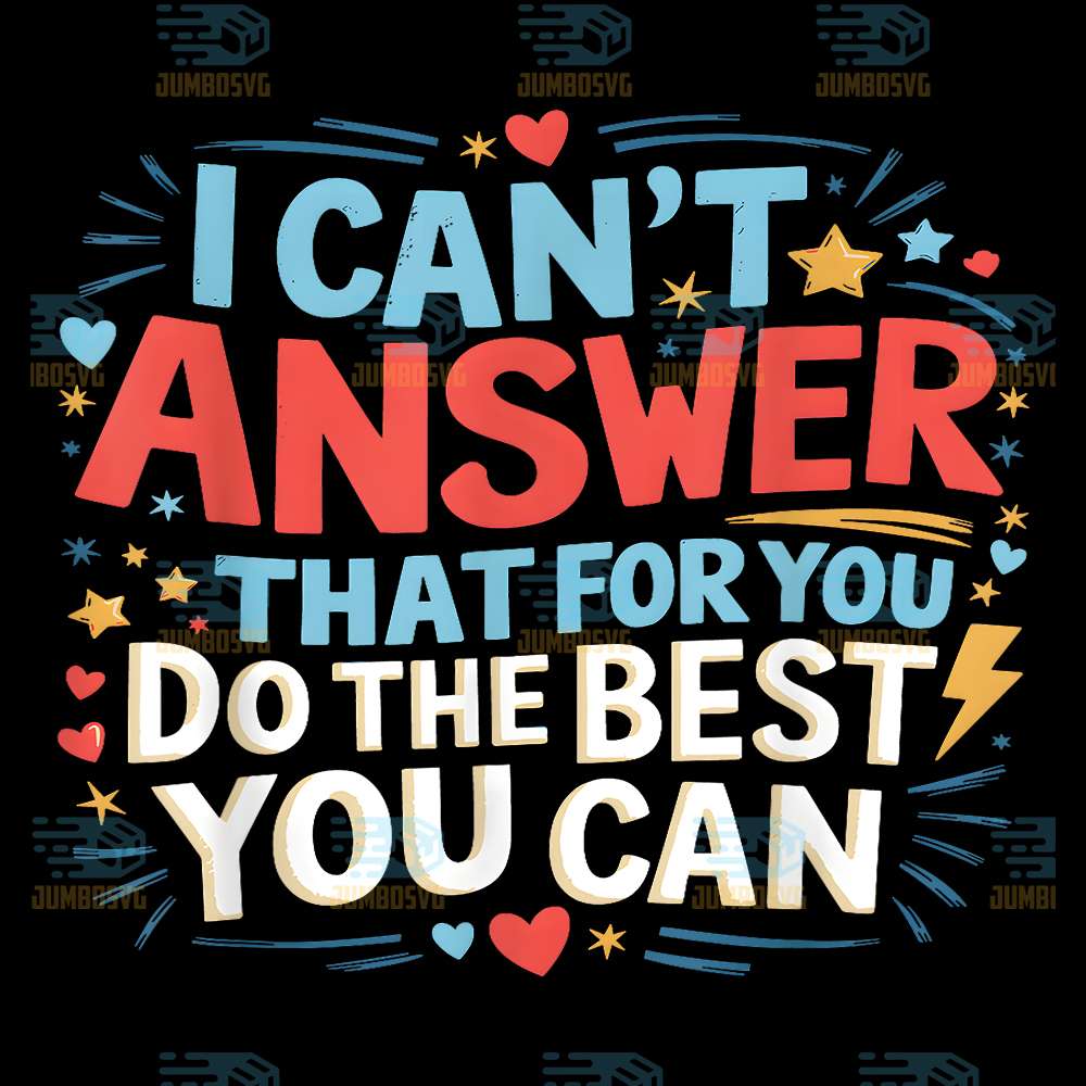 I-Can-t-Answer-That-For-You-Do-The-Best-You-Can-Staar-Test-Teacher-Testing-Day-Png
