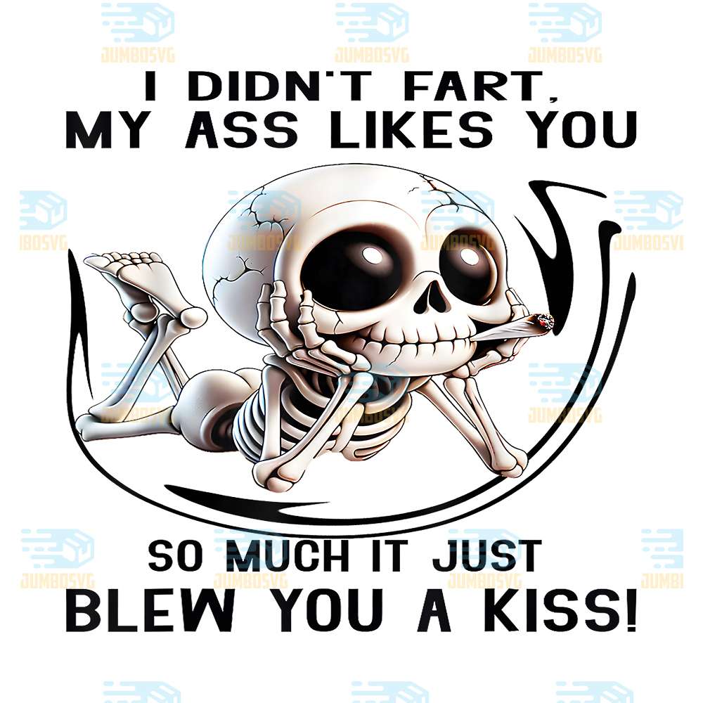 I-Didn-t-Fart-My-Ass-Likes-You-So-Much-It-Just-Blew-You-Kiss-Png