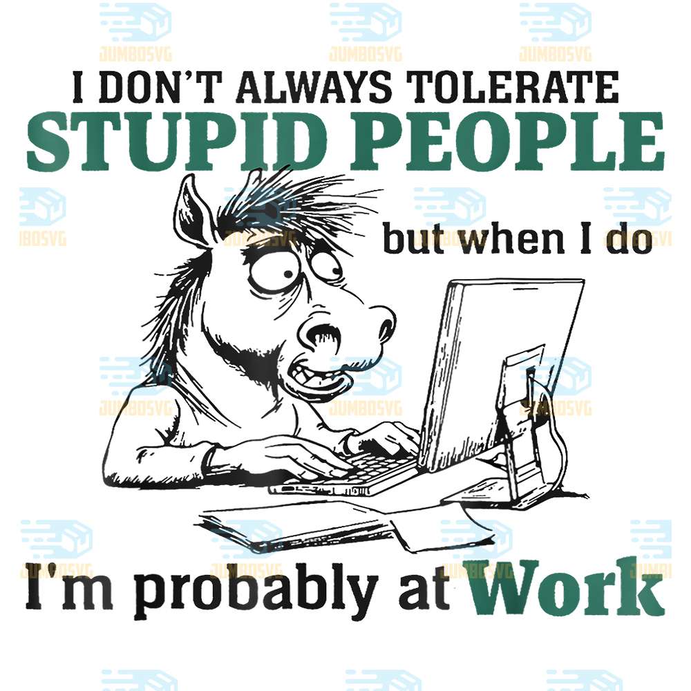 I-Don-t-Always-Tolerate-Stupid-People-but-when-I-do-I-m-probably-At-Work-Svg