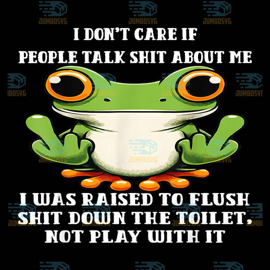 I-Don-t-Care-If-People-Talk-Shit-About-Me-I-Was-Raised-Frog-Png