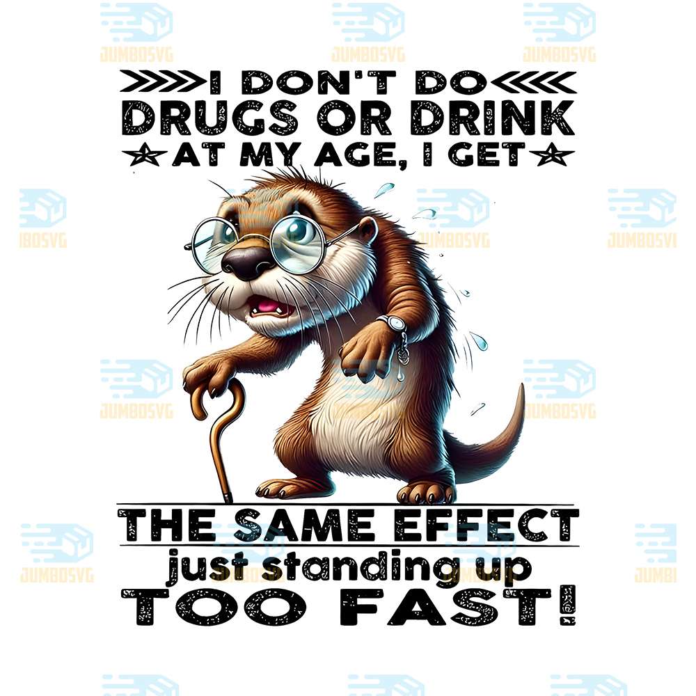 I-Don-t-Do-Drugs-Or-Drink-At-My-Age-I-Get-Same-Effect-Just-Standing-Up-Too-Fast-Png