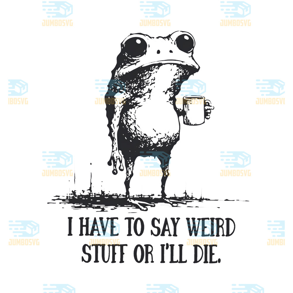 I-Have-to-Say-Weird-Stuff-Or-I-ll-Die-Funny-Frog-Meme-Retro-Png