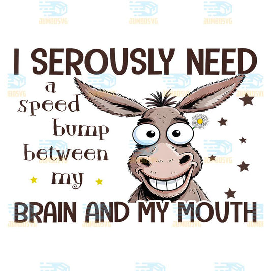 I-Seriously-Need-A-Speed-Bump-Between-My-Brain-And-My-Mouth-Donkey-Png