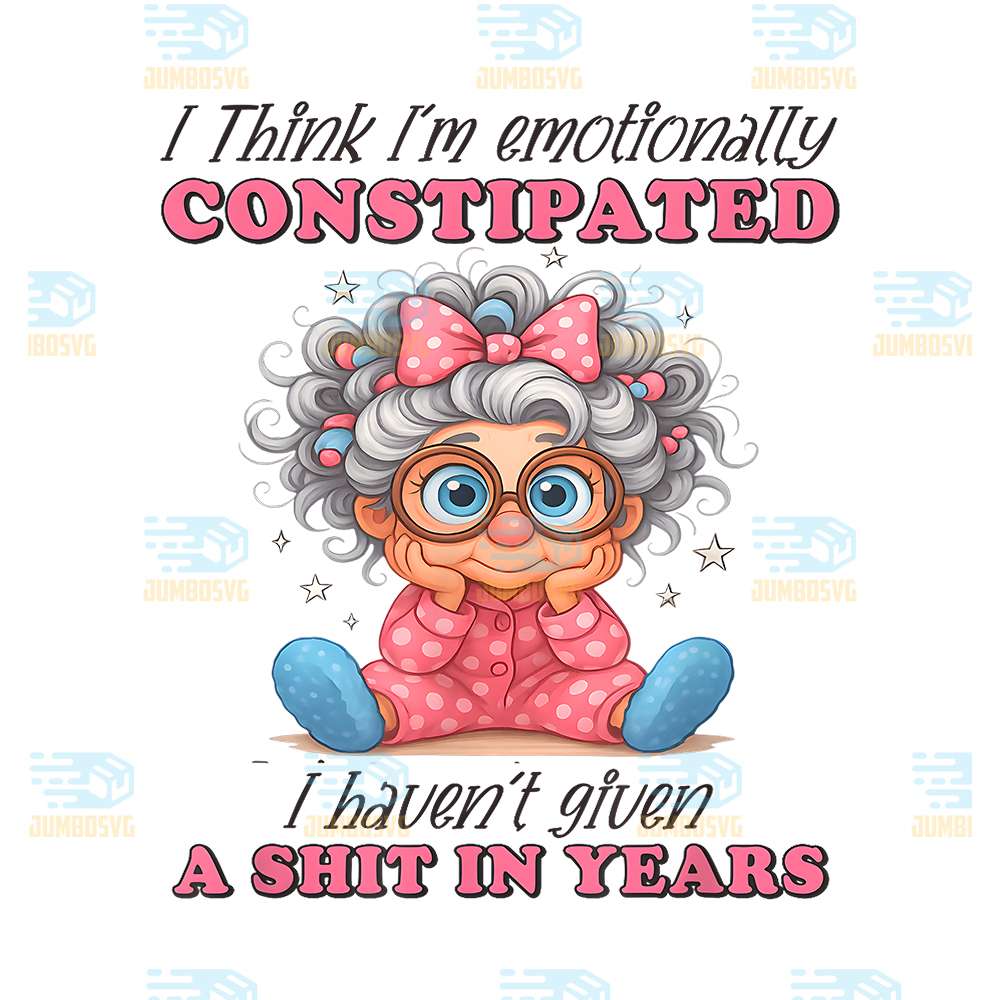 I-Think-I-m-Emotionally-Constipated-Haven-t-Given-A-Shit-In-Years-Png