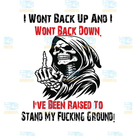 I-Wont-Back-Up-And-I-Wont-Back-Down-I-ve-Been-Raised-To-Stand-My-Fucking-Ground-Svg