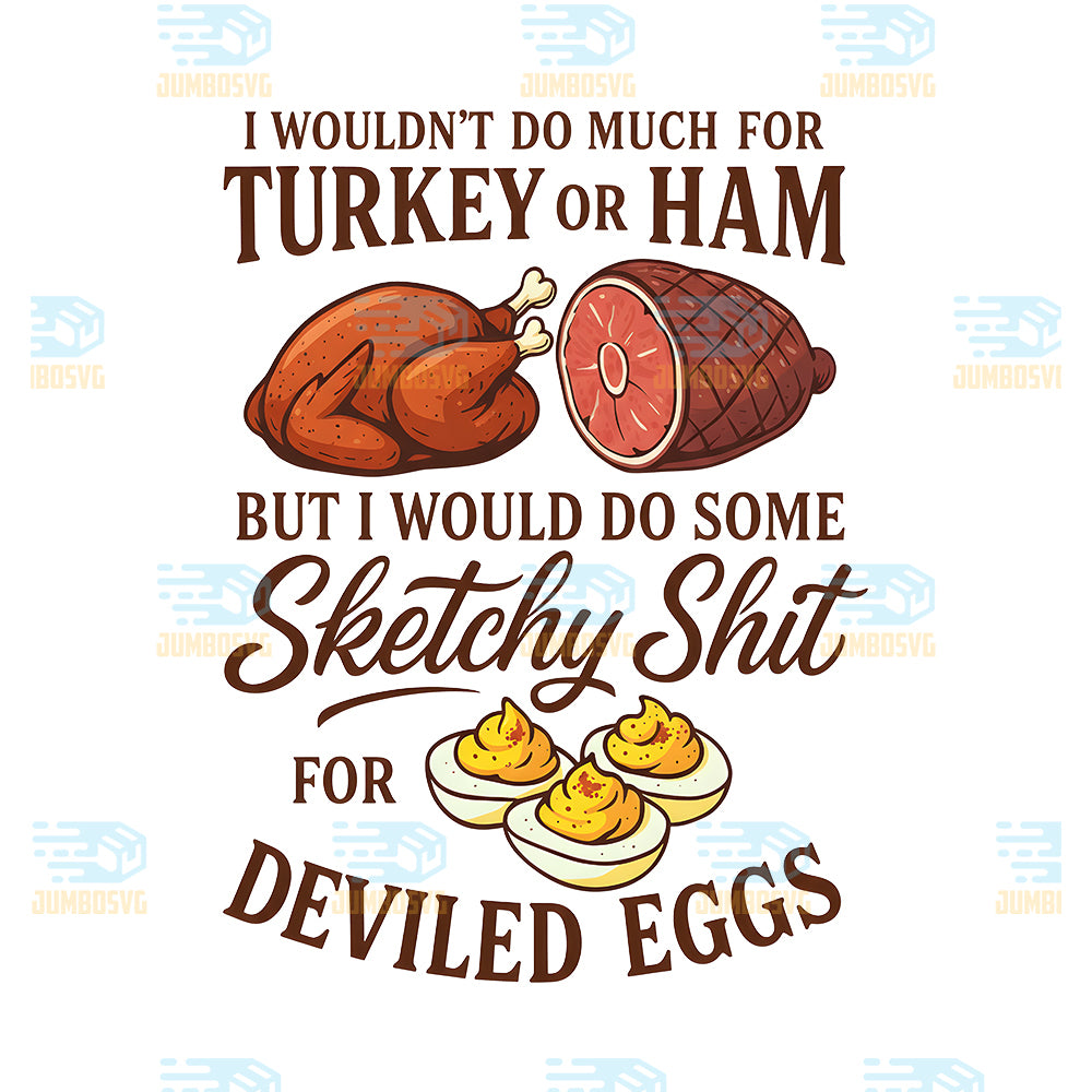 I-Wouldn-t-Do-A-Lot-for-Turkey-or-Ham-But-I-Would-Do-Some-Sketchy-Shirt-For-Deviled-Egg-Png