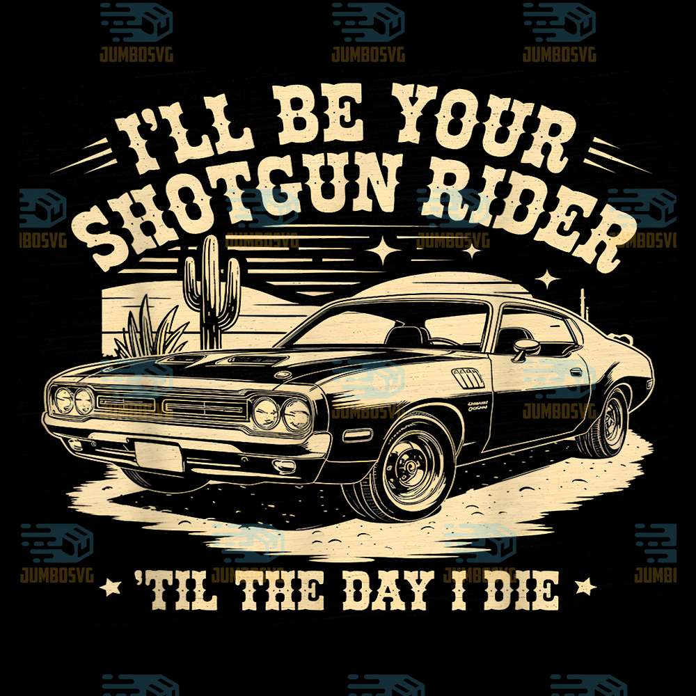 I-ll-Be-Your-Shotgun-Rider-Til-The-Day-I-Die-Png