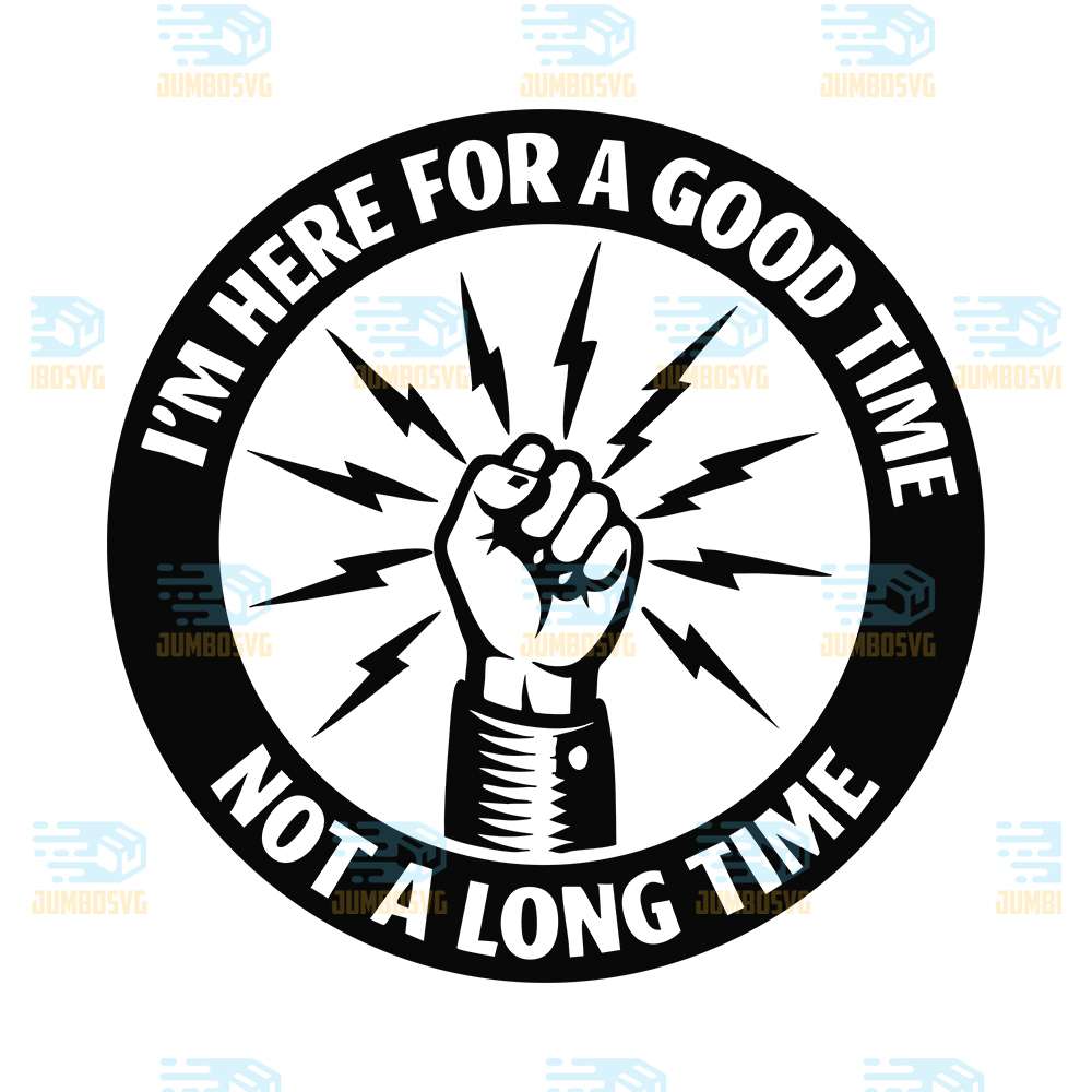 I-m-Here-For-A-Good-Time-Not-A-Long-Time-Svg
