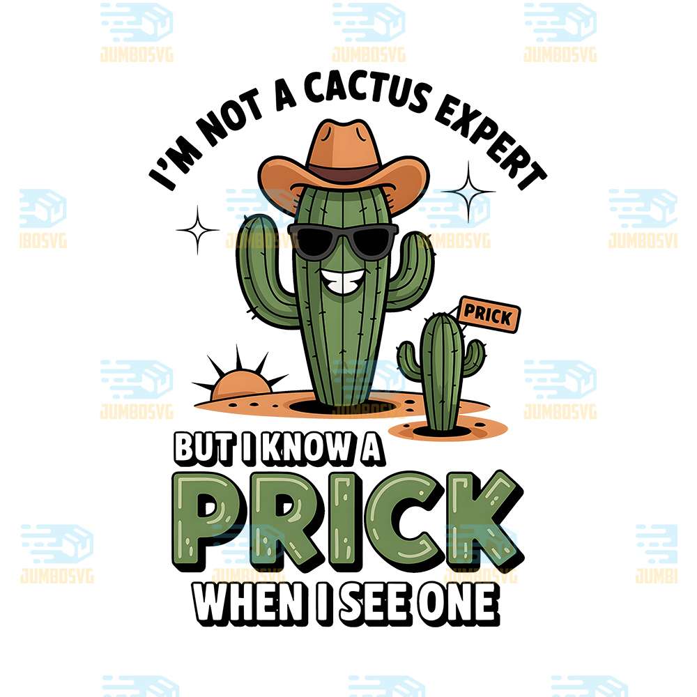 I-m-Not-A-Cactus-Expert-But-I-Know-A-Prick-When-I-See-One-Png