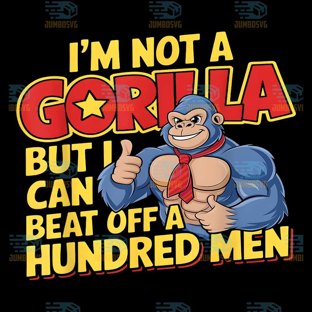 I-m-Not-A-Gorilla-But-I-Can-Beat-Off-A-Hundred-Men-Png-3