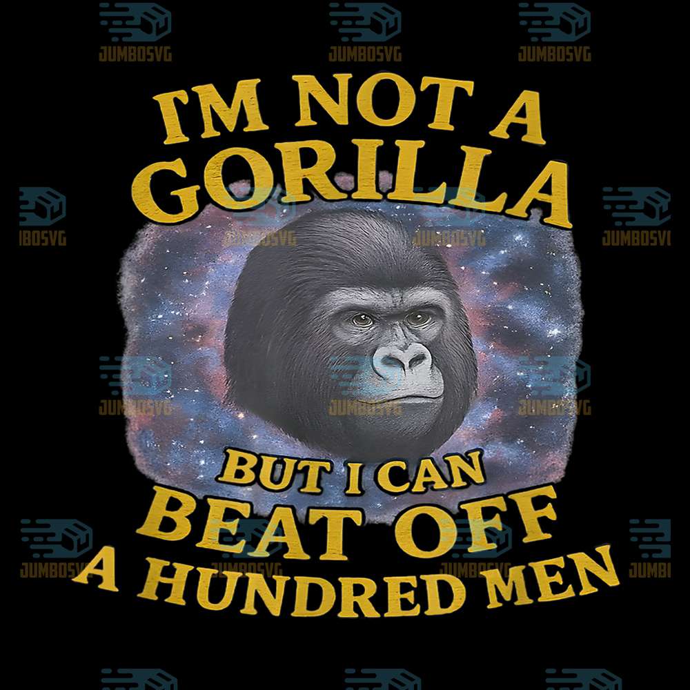 I-m-Not-A-Gorilla-But-I-Can-Beat-Off-A-Hundred-Men-Png-5