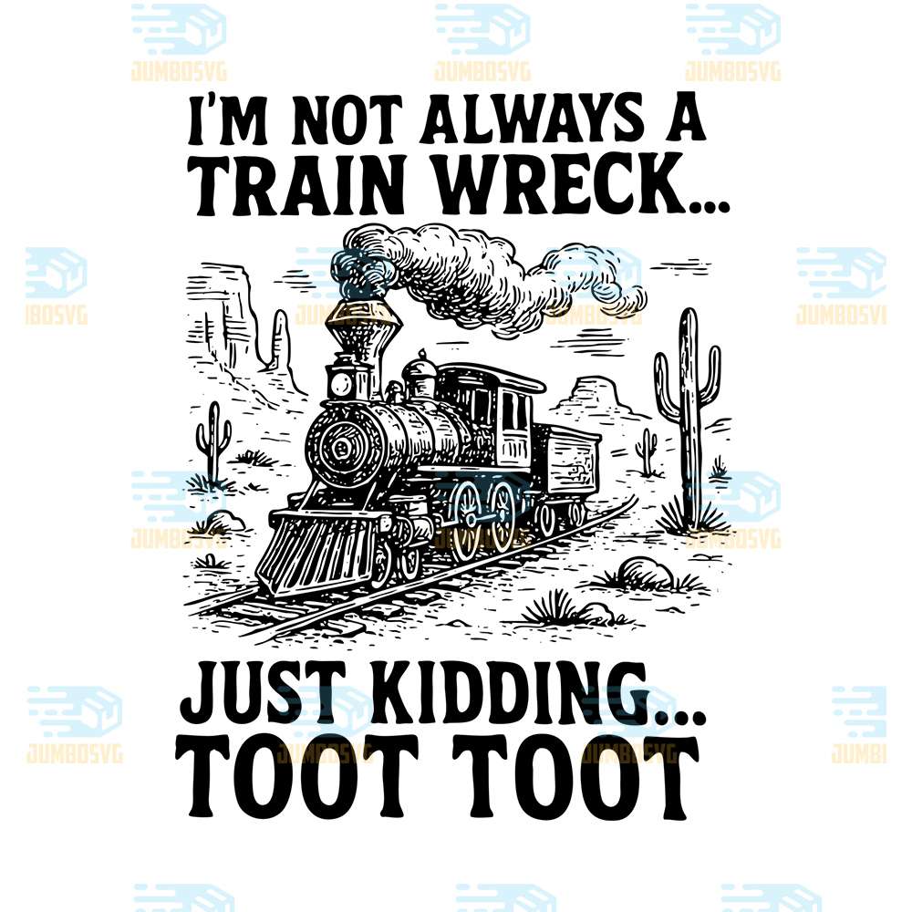 I-m-Not-Always-A-Train-Wreck-Just-Kidding-Toot-Toot-Svg